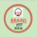 Brains Gone Bad - Podcast